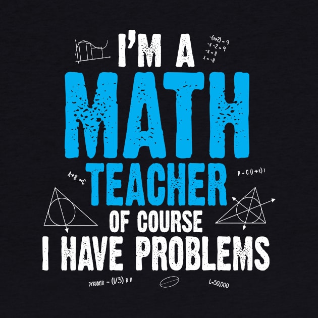 I'M A MATH TEACHER OF COURSE I HAVE PROBLEMS by BlackSideDesign